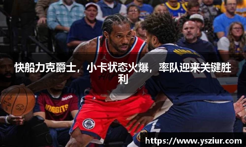 快船力克爵士，小卡状态火爆，率队迎来关键胜利